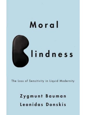 Moral Blindness The Loss of Sensitivity in Liquid Modernity