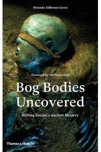 Bog Bodies Uncovered Solving Europe's Ancient Mystery