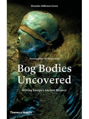 Bog Bodies Uncovered Solving Europe's Ancient Mystery