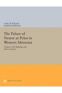 The Palace of Nestor at Pylos in Western Messenia, Vol. 1 The Buildings and Their Contents - Princeton Legacy Library
