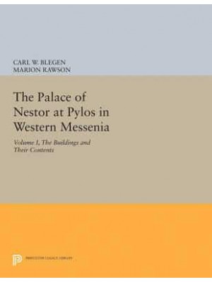 The Palace of Nestor at Pylos in Western Messenia, Vol. 1 The Buildings and Their Contents - Princeton Legacy Library