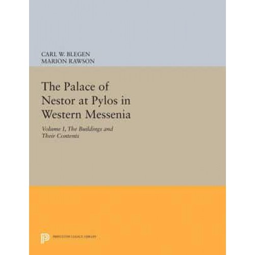 The Palace of Nestor at Pylos in Western Messenia, Vol. 1 The Buildings and Their Contents - Princeton Legacy Library