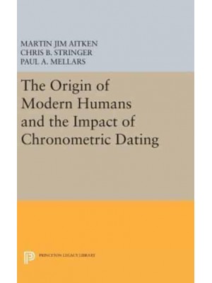 The Origin of Modern Humans and the Impact of Chronometric Dating - Princeton Legacy Library