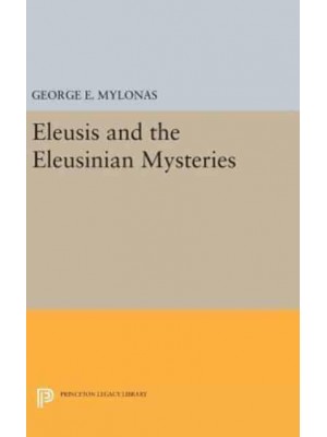 Eleusis and the Eleusinian Mysteries - Princeton Legacy Library