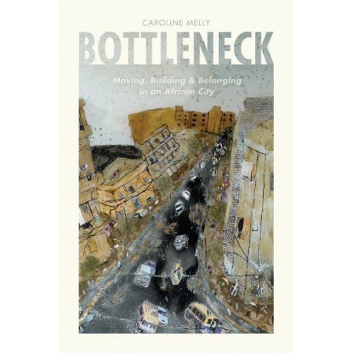 Bottleneck Moving, Building, and Belonging in an African City
