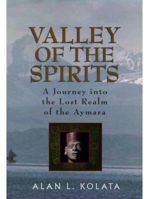 Valley of the Spirits A Journey Into the Lost Realm of the Aymara