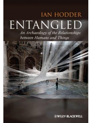 Entangled An Archaeology of the Relationships Between Humans and Things