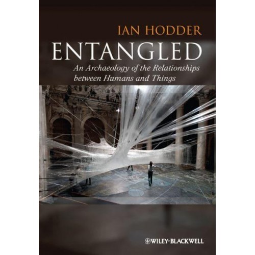 Entangled An Archaeology of the Relationships Between Humans and Things