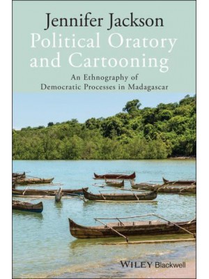 Political Oratory and Cartooning An Ethnography of Democratic Processes in Madagascar - New Directions in Ethnography