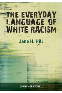The Everyday Language of White Racism - Blackwell Studies in Discourse and Culture