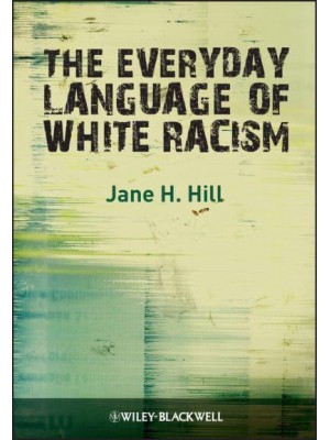 The Everyday Language of White Racism - Blackwell Studies in Discourse and Culture