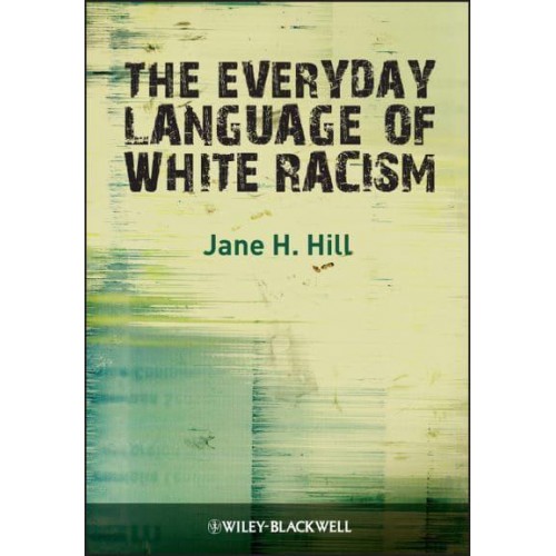 The Everyday Language of White Racism - Blackwell Studies in Discourse and Culture