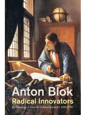 Radical Innovators The Blessings of Adversity in Science and Art, 1500-2000
