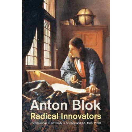 Radical Innovators The Blessings of Adversity in Science and Art, 1500-2000