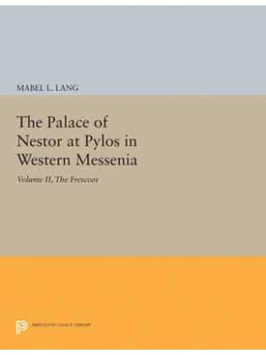 The Palace of Nestor at Pylos in Western Messenia, Vol. II The Frescoes - Princeton Legacy Library
