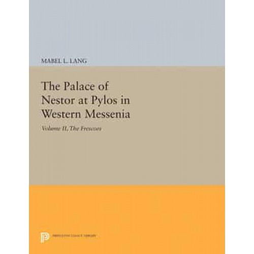 The Palace of Nestor at Pylos in Western Messenia, Vol. II The Frescoes - Princeton Legacy Library