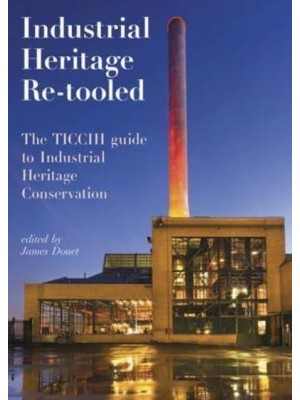 Industrial Heritage Re-Tooled The TICCIH Guide to Industrial Heritage Conservation