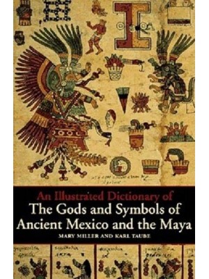 An Illustrated Dictionary of the Gods and Symbols of Ancient Mexico and the Maya