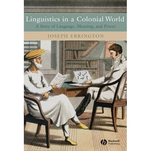 Linguistics in a Colonial World A Story of Language, Meaning, and Power