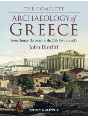 The Complete Archaeology of Greece From Hunter-Gatherers to the 20th Century AD