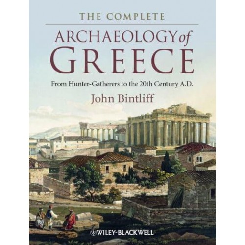 The Complete Archaeology of Greece From Hunter-Gatherers to the 20th Century AD