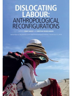 Dislocating Labour Anthropological Reconfigurations - Journal of the Royal Anthropological Institute Special Issue Series