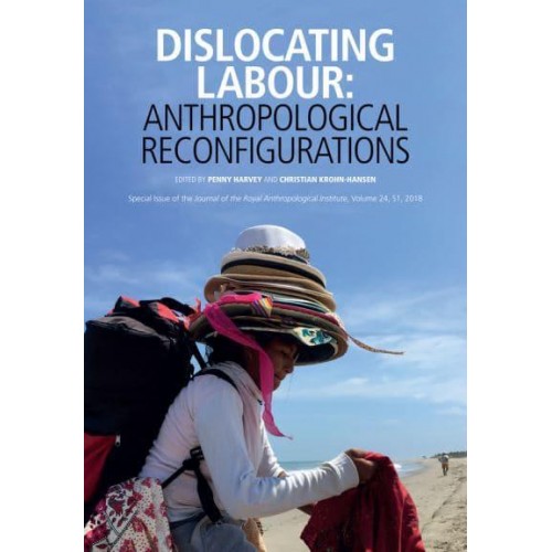 Dislocating Labour Anthropological Reconfigurations - Journal of the Royal Anthropological Institute Special Issue Series