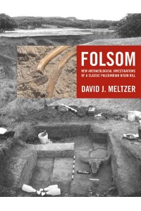 Folsom New Archaeological Investigations of a Classic Paleoindian Bison Kill