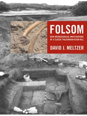 Folsom New Archaeological Investigations of a Classic Paleoindian Bison Kill