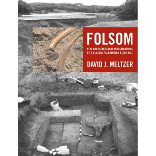 Folsom New Archaeological Investigations of a Classic Paleoindian Bison Kill