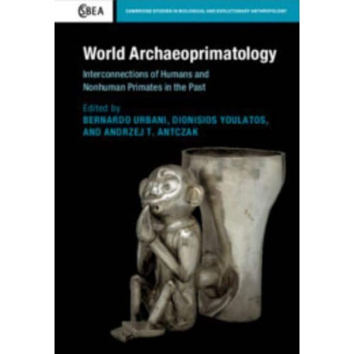 World Archaeoprimatology Interconnections of Humans and Nonhuman Primates in the Past - Cambridge Studies in Biological and Evolutionary Anthropology