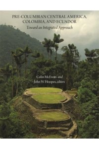 Pre-Columbian Central America, Colombia, and Ecuador Toward an Integrated Approach - Dumbarton Oaks Other Titles in Pre-Columbian Studies