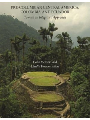 Pre-Columbian Central America, Colombia, and Ecuador Toward an Integrated Approach - Dumbarton Oaks Other Titles in Pre-Columbian Studies