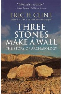 Three Stones Make a Wall The Story of Archaeology