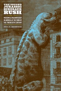 The Second Jurassic Dinosaur Rush Museums and Paleontology in America at the Turn of the Twentieth Century
