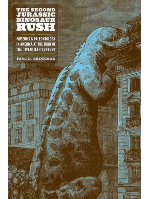 The Second Jurassic Dinosaur Rush Museums and Paleontology in America at the Turn of the Twentieth Century