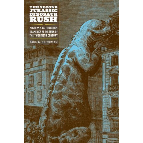 The Second Jurassic Dinosaur Rush Museums and Paleontology in America at the Turn of the Twentieth Century