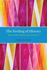 The Feeling of History Islam, Romanticism, and Andalusia