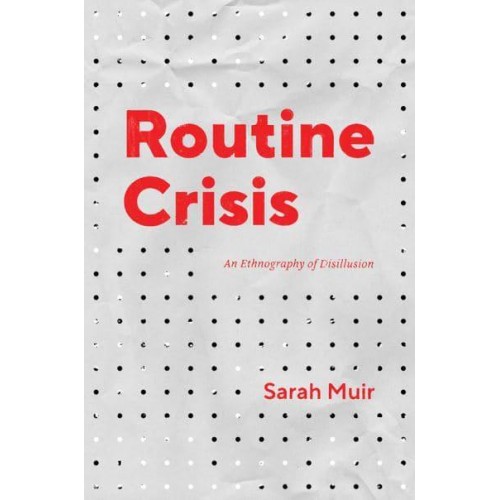 Routine Crisis An Ethnography of Disillusion - Chicago Studies in Practices of Meaning