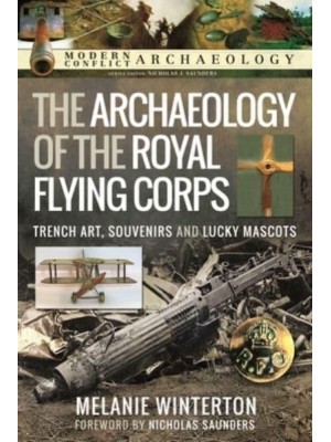 The Archaeology of the Royal Flying Corps Trench Art, Souvenirs and Lucky Mascots