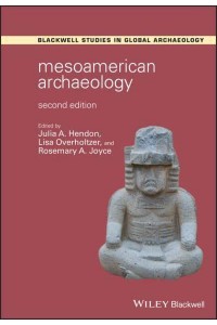 Mesoamerican Archaeology Theory and Practice - Wiley Blackwell Studies in Global Archaeology