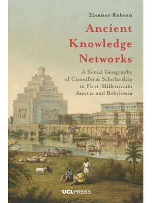 Ancient Knowledge Networks A Social Geography of Cuneiform Scholarship in First-Millennium Assyria and Babylonia