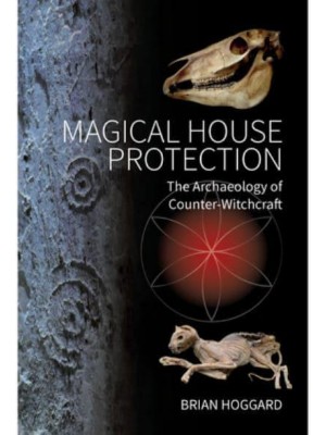 Magical House Protection The Archaeology of Counter-Witchcraft