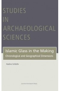 Islamic Glass in the Making Chronological and Geographical Dimensions - Studies in Archaeological Sciences