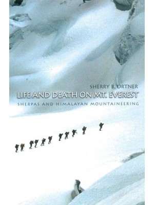 Life and Death on Mt. Everest Sherpas and Himalayan Mountaineering