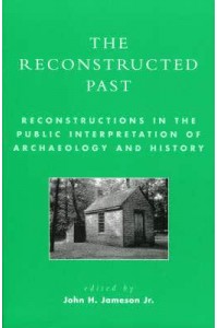The Reconstructed Past Reconstructions in the Public Interpretation of Archaeology and History