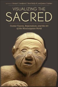 Visualizing the Sacred Cosmic Visions, Regionalism, and the Art of the Mississippian World