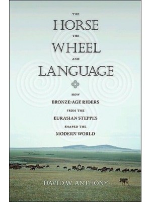 The Horse, the Wheel, and Language How Bronze-Age Riders from the Eurasian Steppes Shaped the Modern World