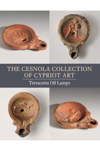 The Cesnola Collection of Cypriot Art Terracotta Oil Lamps