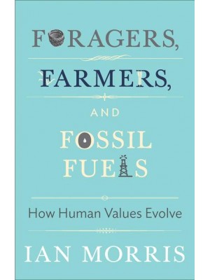 Foragers, Farmers, and Fossil Fuels How Human Values Evolve - The University Center for Human Values Series